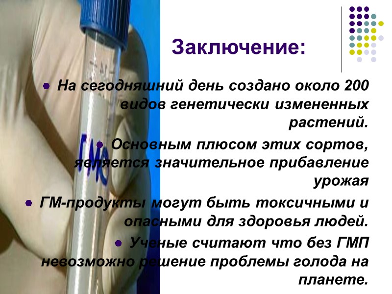 Заключение: На сегодняшний день создано около 200 видов генетически измененных растений. Основным плюсом этих